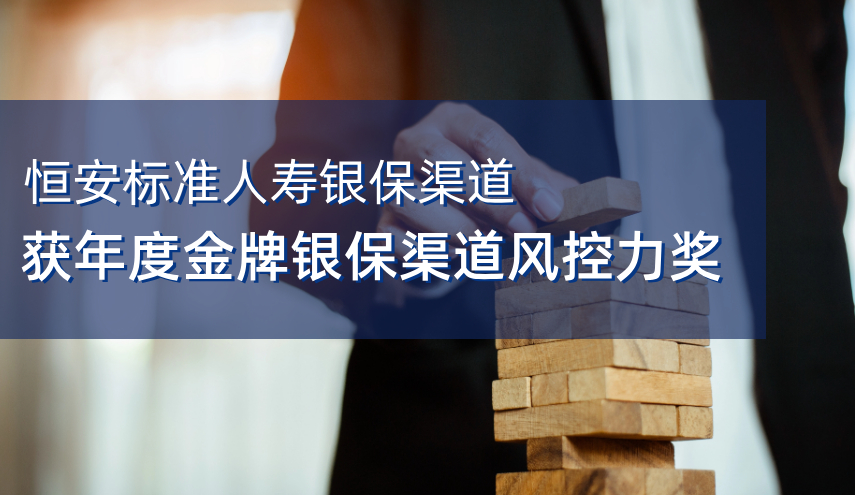 恒安标准人寿银保渠道荣获“年度金牌银保渠道风控力奖”