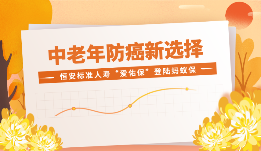 中老年防癌保险产品新选择——恒安标准人寿“爱佑保·防癌优选（长期版）”登陆蚂蚁保平台